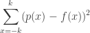 \displaystyle \sum_{x=-k}^{k} (p(x) - f(x))^2