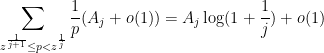 \displaystyle \sum_{z^{\frac{1}{j+1}} \leq p < z^{\frac{1}{j}}} \frac{1}{p} ( A_j + o(1) ) = A_j \log(1 + \frac{1}{j}) + o(1)