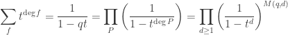 \displaystyle \sum_f t^{\deg f} = \frac{1}{1 - qt} = \prod_P \left( \frac{1}{1 - t^{\deg P}} \right) = \prod_{d \ge 1} \left( \frac{1}{1 - t^d} \right)^{M(q, d)}