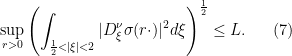 \displaystyle \sup_{r>0}\left(\int_{\frac{1}{2}<\vert\xi\vert<2}\vert D^{\nu}_{\xi}\sigma(r\cdot)\vert^{2}d\xi\right)^{\frac{1}{2}}\leq L. \ \ \ \ \ (7)