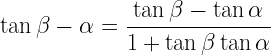 \displaystyle \tan{\beta-\alpha}=\frac{\tan{\beta}-\tan{\alpha}}{1+\tan{\beta}\tan{\alpha}}
