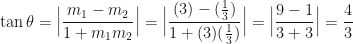 \displaystyle \tan \theta = \Big| \frac{m_1 - m_2}{1 + m_1 m_2} \Big| = \Big| \frac{(3) - (\frac{1}{3}) }{1 + (3) (\frac{1}{3})} \Big| = \Big| \frac{9-1}{3+3} \Big| = \frac{4}{3} 
