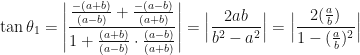 \displaystyle \tan \theta_1 = \Bigg| \frac{\frac{-(a+b)}{(a-b)}+\frac{-(a-b)}{(a+b)} }{1 + \frac{(a+b)}{(a-b)} \cdot \frac{(a-b)}{(a+b)} } \Bigg| = \Big| \frac{2ab}{b^2-a^2} \Big| = \Big| \frac{2( \frac{a}{b})}{ 1 - ( \frac{a}{b})^2} \Big| 