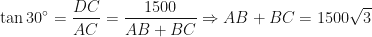 \displaystyle \tan 30^{\circ} = \frac{DC}{AC} = \frac{1500}{AB+BC} \Rightarrow AB+BC = 1500 \sqrt{3} 