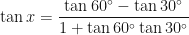 \displaystyle \tan x = \frac{\tan 60^{\circ} - \tan 30^{\circ}}{1+ \tan 60^{\circ} \tan 30^{\circ}} 