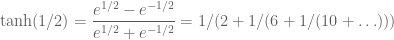 \displaystyle \tanh(1/2) = \frac{e^{1/2} - e^{-1/2}}{e^{1/2} + e^{-1/2}} = 1/(2 + 1/(6 + 1/(10 + \ldots)))
