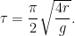 \displaystyle \tau=\frac{\pi}{2}\sqrt{\frac{4r}{g}}.