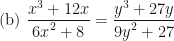 \displaystyle \text{(b) }\frac{x^3+12x}{{6x}^2+8}=\frac{y^3+27y}{{9y}^2+27} 