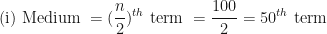 \displaystyle \text{(i) Medium } = (\frac{n}{2})^{th} \text{ term } = \frac{100}{2}=50^{th} \text{ term } 