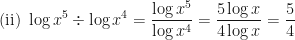 \displaystyle \text{(ii)  } \log x^5 \div \log x^4 = \frac{\log x^5}{\log x^4} = \frac{5 \log x}{4 \log x} = \frac{5}{4} 