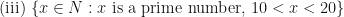 \displaystyle \text{(iii) } \{ x \in N : x  \text{ is a prime number, } 10 < x < 20\} 