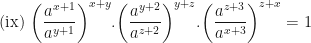 \displaystyle \text{(ix) } \bigg( \frac{a^{x+1}}{a^{y+1}} \bigg)^{x+y} . \bigg( \frac{a^{y+2}}{a^{z+2}} \bigg)^{y+z} . \bigg( \frac{a^{z+3}}{a^{x+3}} \bigg)^{z+x} = 1 