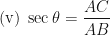 \displaystyle \text{(v) } \sec \theta =  \frac{AC}{AB} 