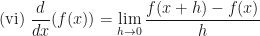 \displaystyle \text{(vi) } \frac{d}{dx} (f(x)) = \lim \limits_{h \to 0 } \frac{f(x+h) - f(x)}{h} 