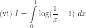 \displaystyle \text{(vi) } I = \int \limits_{0}^{1} \log (\frac{1}{x} -1) \ dx 