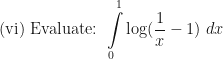 \displaystyle \text{(vi) Evaluate: } \int \limits_{0}^{1}  \log (\frac{1}{x} -1) \ dx 