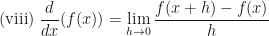 \displaystyle \text{(viii) } \frac{d}{dx} (f(x)) = \lim \limits_{h \to 0 } \frac{f(x+h) - f(x)}{h} 