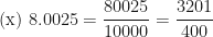 \displaystyle \text{(x)  } 8.0025 = \frac{80025}{10000} = \frac{3201}{400} 