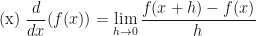 \displaystyle \text{(x) } \frac{d}{dx} (f(x)) = \lim \limits_{h \to 0 } \frac{f(x+h) - f(x)}{h} 