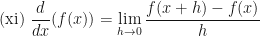 \displaystyle \text{(xi) } \frac{d}{dx} (f(x)) = \lim \limits_{h \to 0 } \frac{f(x+h) - f(x)}{h} 