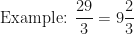 \displaystyle \text{   Example:   } \frac{29}{3} = 9\frac{2}{3} 