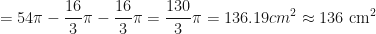 \displaystyle \text{ } = 54 \pi - \frac{16}{3} \pi - \frac{16}{3} \pi = \frac{130}{3} \pi = 136.19 cm^2 \approx 136 \text{ cm}^2 