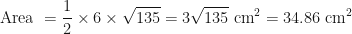 \displaystyle \text{ Area } = \frac{1}{2} \times 6 \times \sqrt{135} = 3\sqrt{135} \ \text{cm}^2 = 34.86 \text{ cm} ^2 