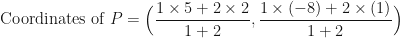 \displaystyle \text{ Coordinates of } P = \Big( \frac{1 \times 5 + 2 \times 2}{1 + 2} , \frac{1 \times (-8) + 2 \times (1)}{1 + 2} \Big) 
