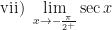 \displaystyle \text{ vii) } \lim \limits_{x \to {-\frac{\pi}{2^+}}} \sec x  