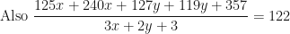 \displaystyle \text{Also } \frac{125x+240x+127y+119y+357}{3x+2y+3}  = 122 