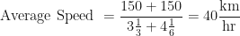 \displaystyle \text{Average Speed    } =  \frac{150 + 150}{3\frac{1}{3} + 4\frac{1}{6}} = 40 \frac{\text{km}}{\text{hr}} 