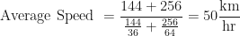 \displaystyle \text{Average Speed    } = \frac{144 +256}{\frac{144}{36} + \frac{256}{64}} = 50 \frac{\text{km}}{\text{hr}} 