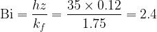 \displaystyle \text{Bi}=\frac{{hz}}{{{{k}_{f}}}}=\frac{{35\times 0.12}}{{1.75}}=2.4