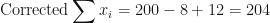 \displaystyle \text{Corrected} \sum x_i = 200-8+ 12 = 204 