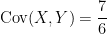 \displaystyle \text{Cov}(X,Y)=\frac{7}{6}