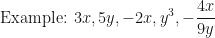 \displaystyle \text{Example:  } 3x, 5y, -2x, y^3, - \frac{4x}{9y} 