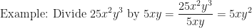 \displaystyle \text{Example: Divide } 25x^2y^3 \text{ by } 5xy= \frac{25x^2y^3}{5xy} = 5xy^2 