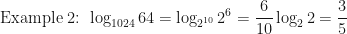 \displaystyle \text{Example 2: } \log_{1024} 64 = \log_{2^{10}} 2^6 = \frac{6}{10} \log_2 2 = \frac{3}{5}  