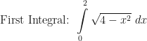 \displaystyle \text{First Integral: } \int \limits_{0}^{2} \sqrt{4-x^2} \ dx 