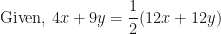 \displaystyle \text{Given, } 4x + 9y =  \frac{1}{2}  (12x + 12y) 