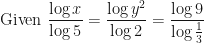 \displaystyle \text{Given } \frac{\log x}{\log 5} = \frac{\log y^2}{\log 2} = \frac{\log 9}{\log \frac{1}{3}} 