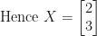 \displaystyle \text{Hence }  X = \begin{bmatrix} 2 \\ 3 \end{bmatrix} 
