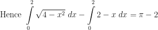 \displaystyle \text{Hence } \int \limits_{0}^{2} \sqrt{4-x^2} \ dx - \int \limits_{0}^{2} 2-x \ dx = \pi - 2 