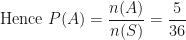 \displaystyle \text{Hence } P(A) = \frac{n(A)}{n(S)} = \frac{5}{36} 