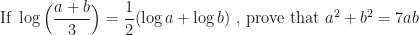 \displaystyle \text{If } \log \Big( \frac{a+b}{3} \Big) = \frac{1}{2} (\log a + \log b) \text{ , prove that } a^2 + b^2 = 7ab 