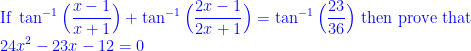 \displaystyle \text{If } \tan^{-1} \Big( \frac{x-1}{x+1} \Big) + \tan^{-1} \Big( \frac{2x-1}{2x+1} \Big) = \tan^{-1} \Big( \frac{23}{36} \Big) \text{ then prove that } \\ 24x^2-23x-12=0   