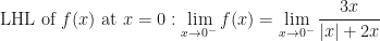 \displaystyle \text{LHL of } f(x) \text{ at } x = 0: \lim \limits_{x \to 0^-} f(x) = \lim \limits_{x \to 0^-} \frac{3x}{|x|+2x} 