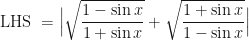 \displaystyle \text{LHS } = \Big|\sqrt{\frac{1-\sin x}{1+ \sin x}} + \sqrt{\frac{1+\sin x}{1- \sin x}} \Big| 
