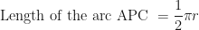 \displaystyle \text{Length of the arc APC } = \frac{1}{2} \pi r 