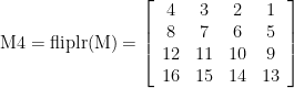 \displaystyle \text{M4}=\text{fliplr(M)}=\left[ {\begin{array}{*{20}{c}} 4 & 3 & 2 & 1 \\ 8 & 7 & 6 & 5 \\ {12} & {11} & {10} & 9 \\ {16} & {15} & {14} & {13} \end{array}} \right]